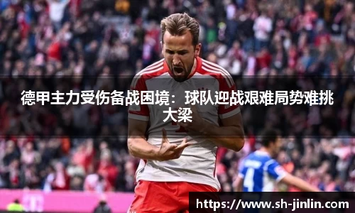 德甲主力受伤备战困境：球队迎战艰难局势难挑大梁