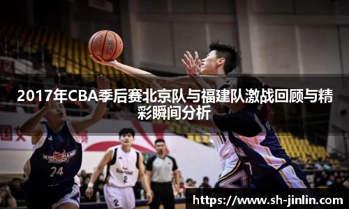 2017年CBA季后赛北京队与福建队激战回顾与精彩瞬间分析