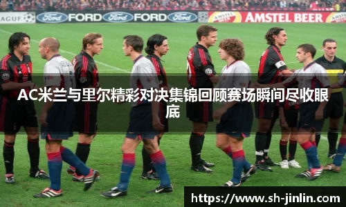 AC米兰与里尔精彩对决集锦回顾赛场瞬间尽收眼底