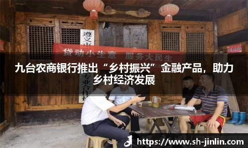 九台农商银行推出“乡村振兴”金融产品，助力乡村经济发展
